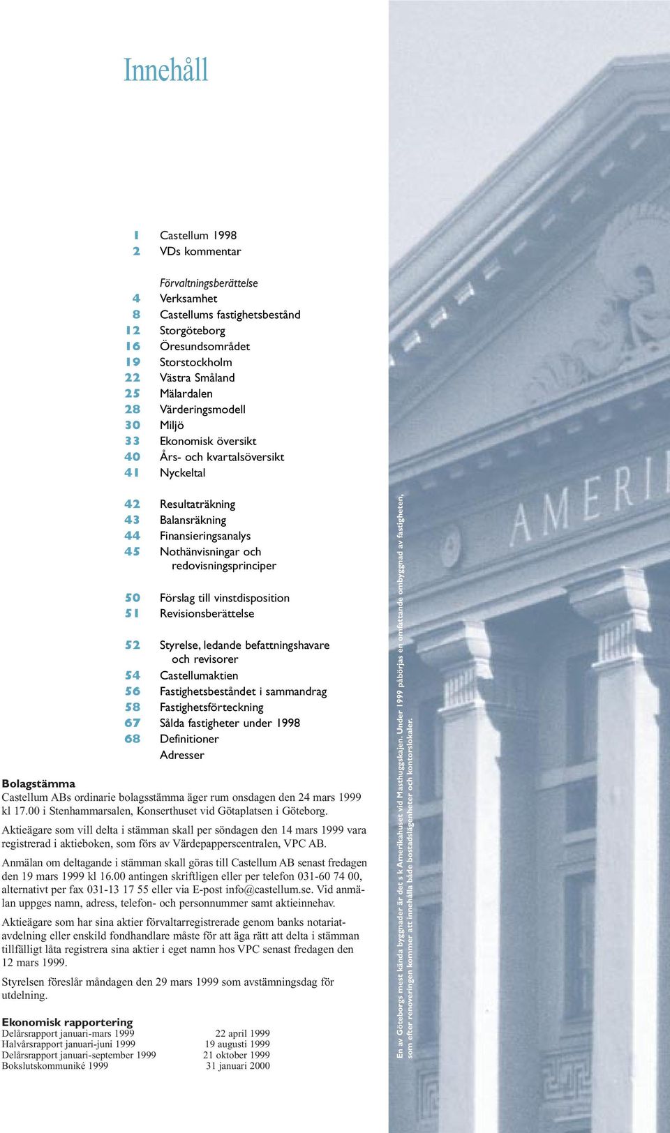 Förslag till vinstdisposition 51 Revisionsberättelse 52 Styrelse, ledande befattningshavare och revisorer 54 Castellumaktien 56 Fastighetsbeståndet i sammandrag 58 Fastighetsförteckning 67 Sålda