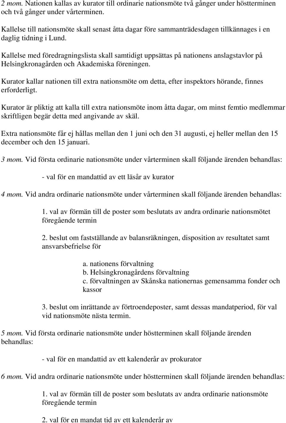 Kallelse med föredragningslista skall samtidigt uppsättas på nationens anslagstavlor på Helsingkronagården och Akademiska föreningen.