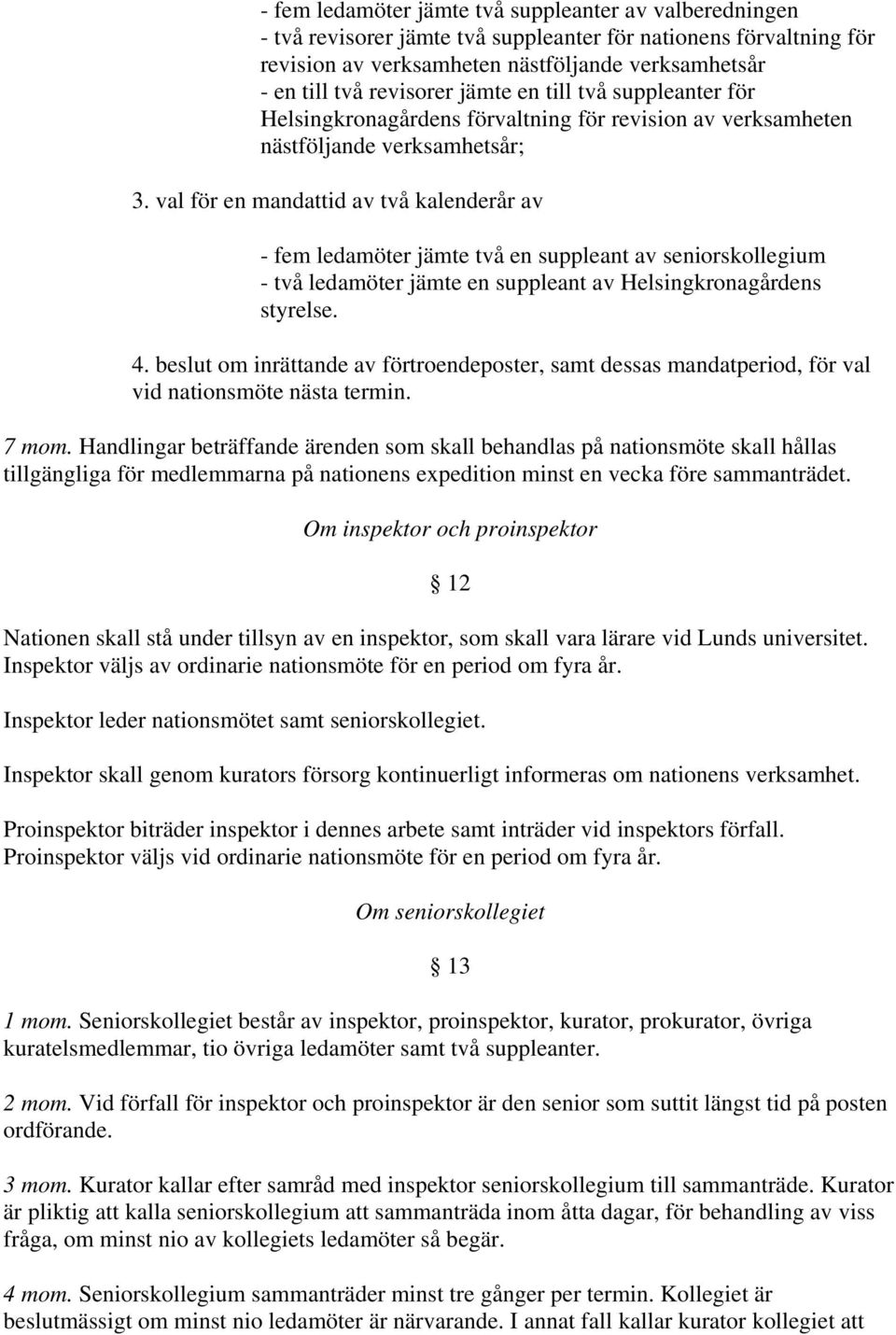 val för en mandattid av två kalenderår av - fem ledamöter jämte två en suppleant av seniorskollegium - två ledamöter jämte en suppleant av Helsingkronagårdens styrelse. 4.