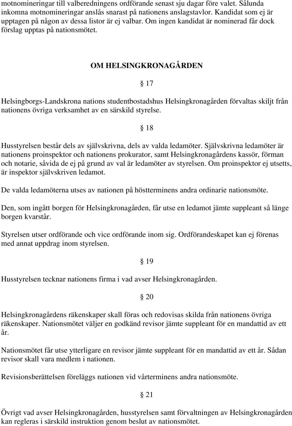 OM HELSINGKRONAGÅRDEN 17 Helsingborgs-Landskrona nations studentbostadshus Helsingkronagården förvaltas skiljt från nationens övriga verksamhet av en särskild styrelse.