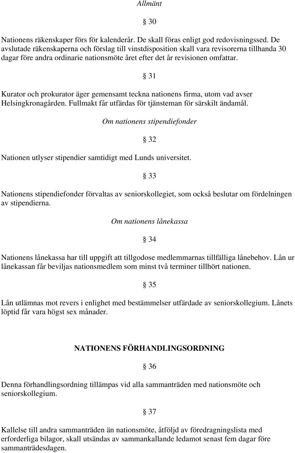 31 Kurator och prokurator äger gemensamt teckna nationens firma, utom vad avser Helsingkronagården. Fullmakt får utfärdas för tjänsteman för särskilt ändamål.