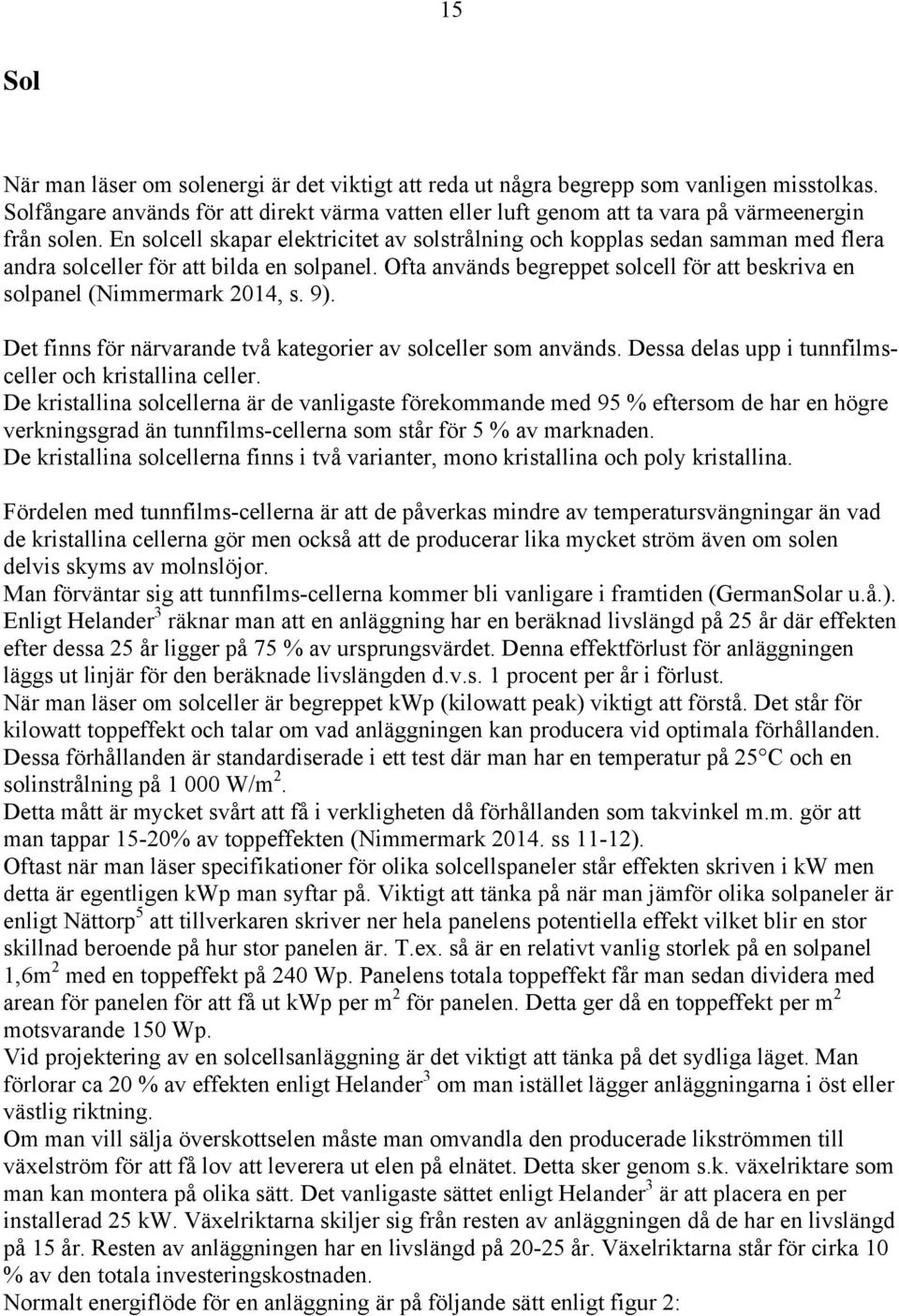 En solcell skapar elektricitet av solstrålning och kopplas sedan samman med flera andra solceller för att bilda en solpanel.