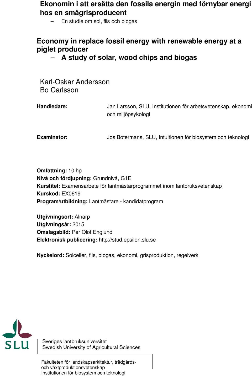 Intuitionen för biosystem och teknologi Omfattning: 10 hp Nivå och fördjupning: Grundnivå, G1E Kurstitel: Examensarbete för lantmästarprogrammet inom lantbruksvetenskap Kurskod: EX0619