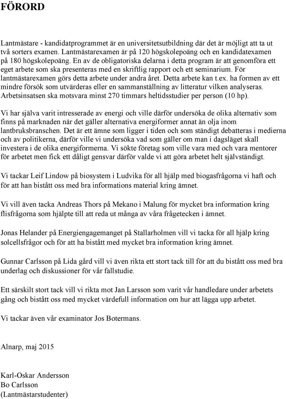 En av de obligatoriska delarna i detta program är att genomföra ett eget arbete som ska presenteras med en skriftlig rapport och ett seminarium.