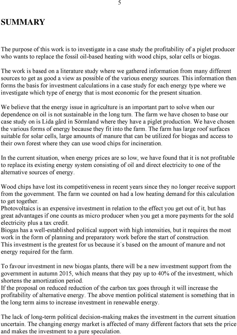 This information then forms the basis for investment calculations in a case study for each energy type where we investigate which type of energy that is most economic for the present situation.