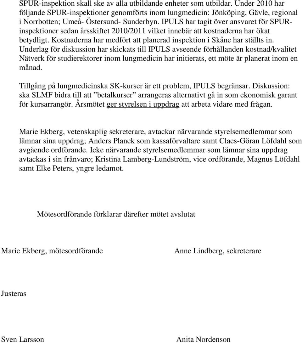 IPULS har tagit över ansvaret för SPURinspektioner sedan årsskiftet 2010/2011 vilket innebär att kostnaderna har ökat betydligt. Kostnaderna har medfört att planerad inspektion i Skåne har ställts in.