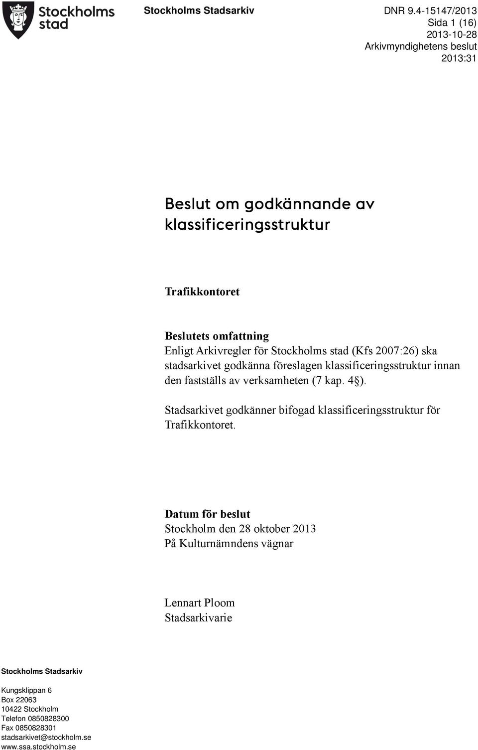 Trafikkontoret Beslutets omfattning Enligt Arkivregler för Stockholms stad (Kfs 2007:26) ska stadsarkivet godkänna