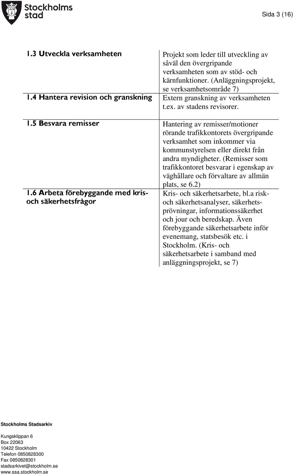 5 Besvara remisser Hantering av remisser/motioner rörande trafikkontorets övergripande verksamhet som inkommer via kommunstyrelsen eller direkt från andra myndigheter.