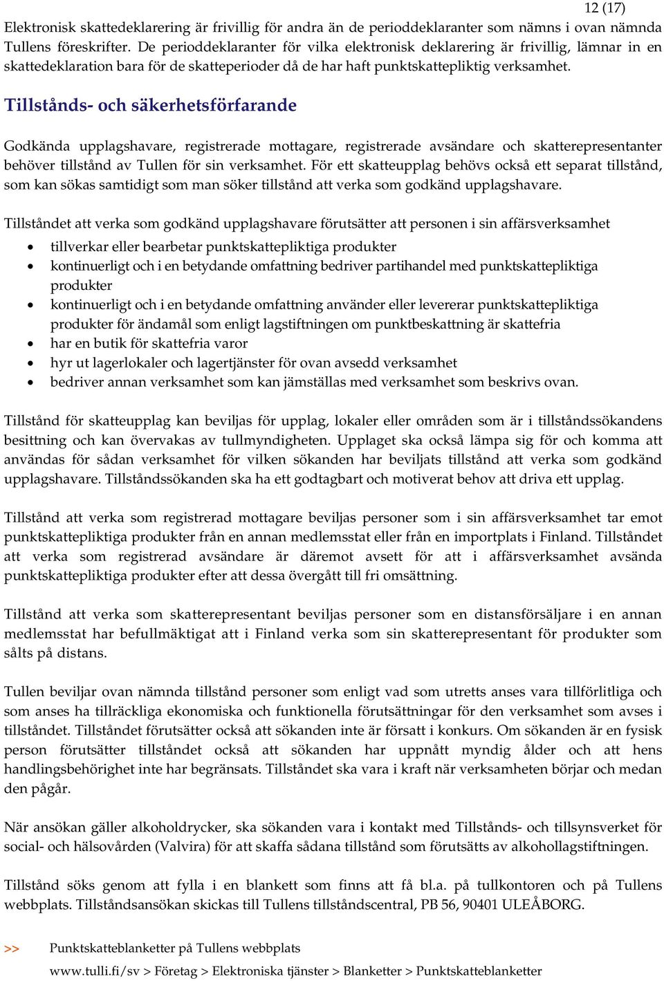 Tillstånds- och säkerhetsförfarande Godkända upplagshavare, registrerade mottagare, registrerade avsändare och skatterepresentanter behöver tillstånd av Tullen för sin verksamhet.