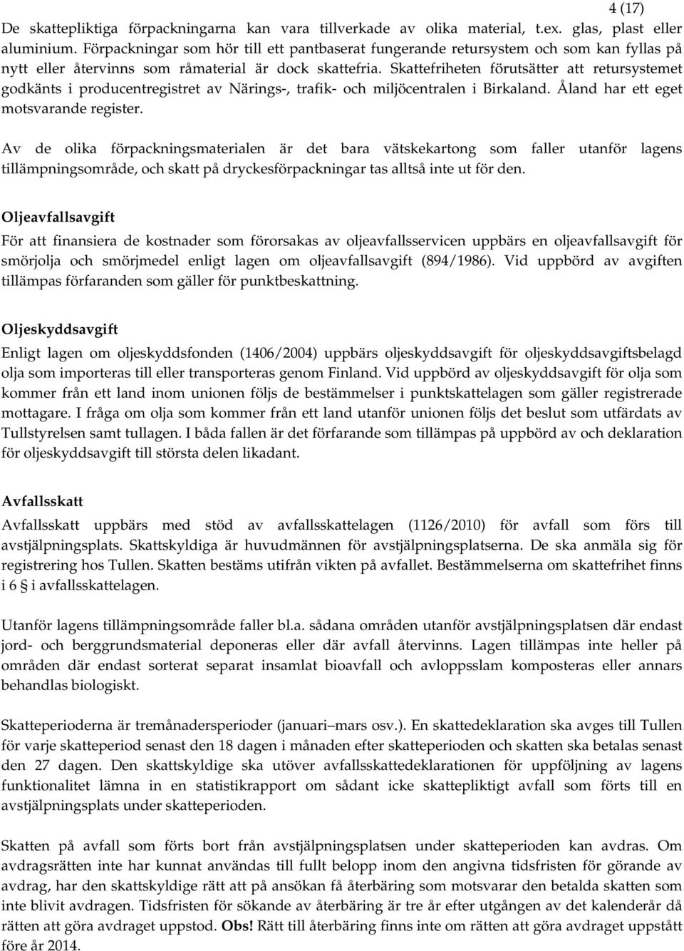 Skattefriheten förutsätter att retursystemet godkänts i producentregistret av Närings-, trafik- och miljöcentralen i Birkaland. Åland har ett eget motsvarande register.