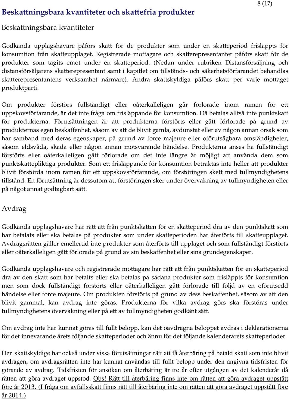 (Nedan under rubriken Distansförsäljning och distansförsäljarens skatterepresentant samt i kapitlet om tillstånds- och säkerhetsförfarandet behandlas skatterepresentantens verksamhet närmare).