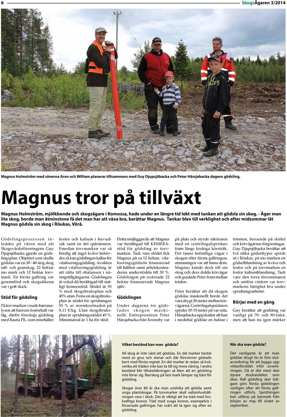 - Äger man lite skog, borde man åtminstone få det man har att växa bra, berättar Magnus. Tankar blev till verklighet och efter midsommar lät Magnus gödsla sin skog i Röukas, Vörå.