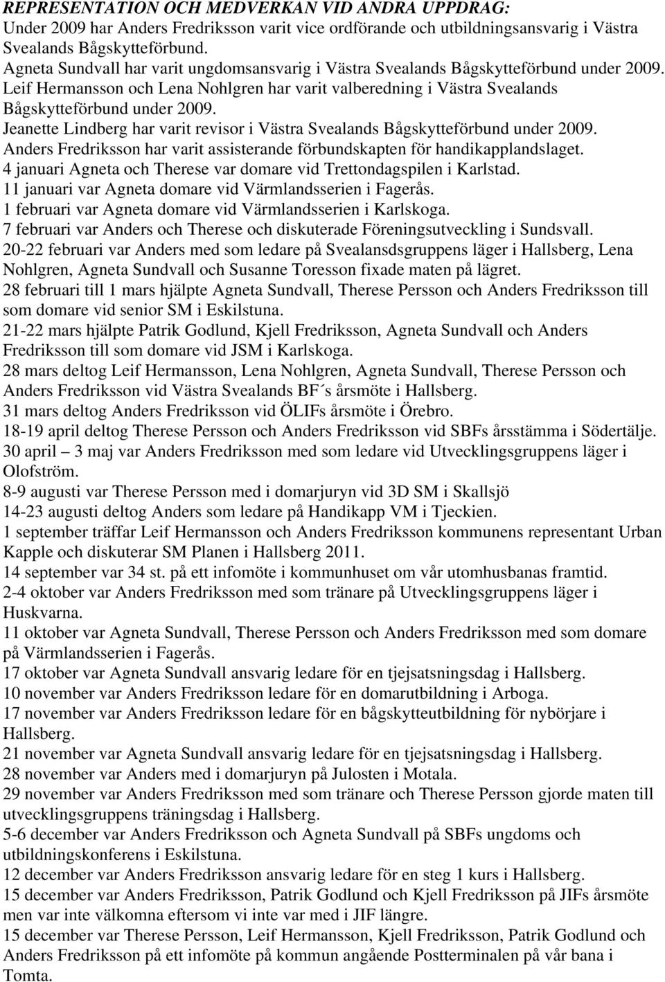 Jeanette Lindberg har varit revisor i Västra Svealands Bågskytteförbund under 2009. Anders Fredriksson har varit assisterande förbundskapten för handikapplandslaget.