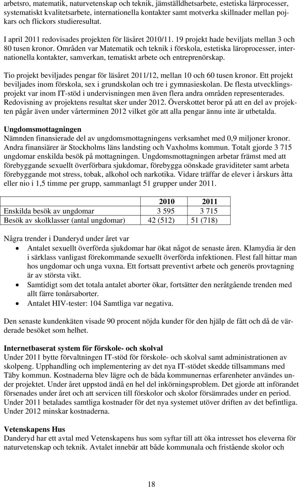 Områden var Matematik och teknik i förskola, estetiska läroprocesser, internationella kontakter, samverkan, tematiskt arbete och entreprenörskap.