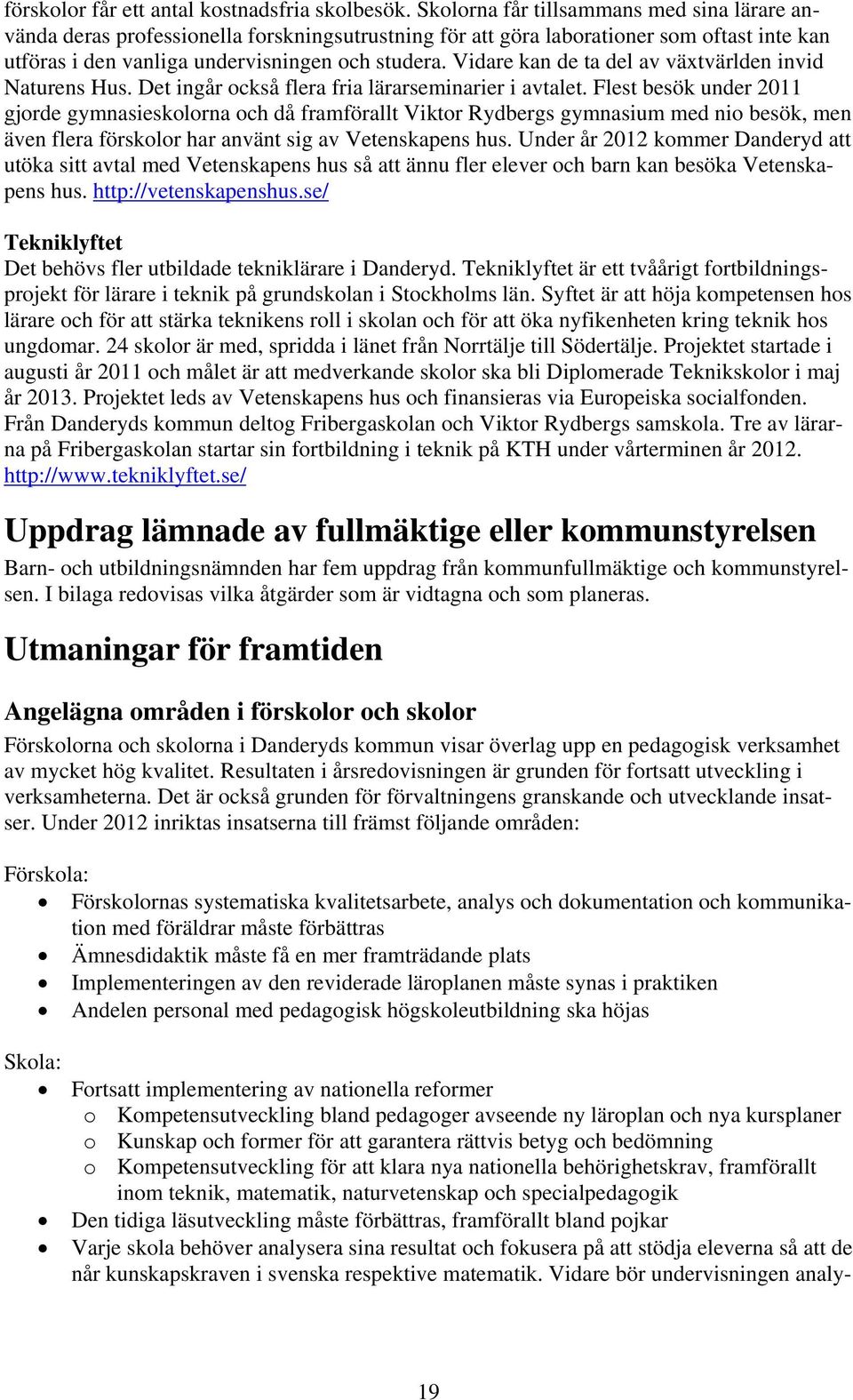 Vidare kan de ta del av växtvärlden invid Naturens Hus. Det ingår också flera fria lärarseminarier i avtalet.