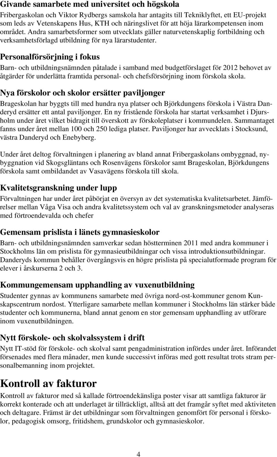 Personalförsörjning i fokus Barn- och utbildningsnämnden påtalade i samband med budgetförslaget för 2012 behovet av åtgärder för underlätta framtida personal- och chefsförsörjning inom förskola skola.