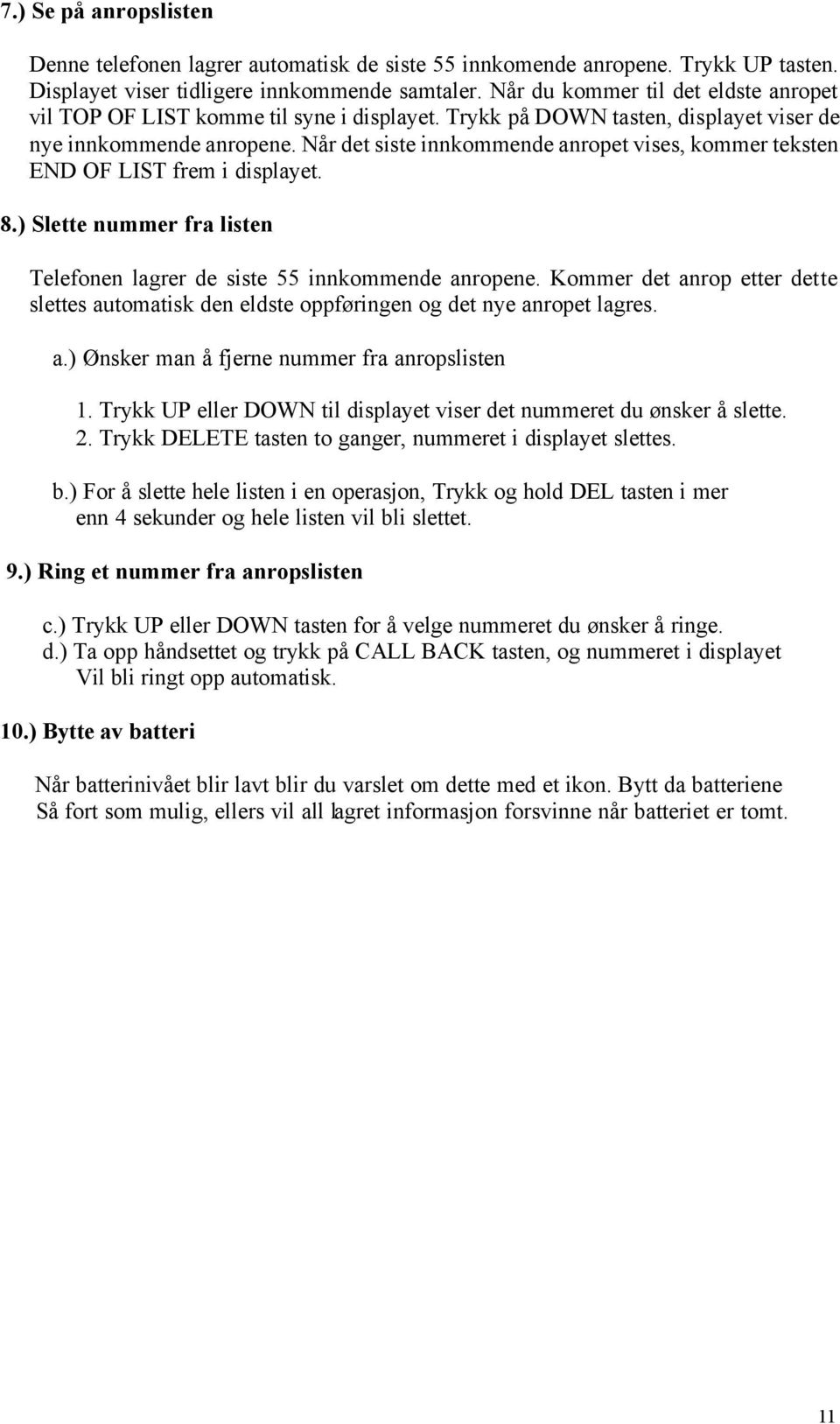 Når det siste innkommende anropet vises, kommer teksten END OF LIST frem i displayet. 8.) Slette nummer fra listen Telefonen lagrer de siste 55 innkommende anropene.