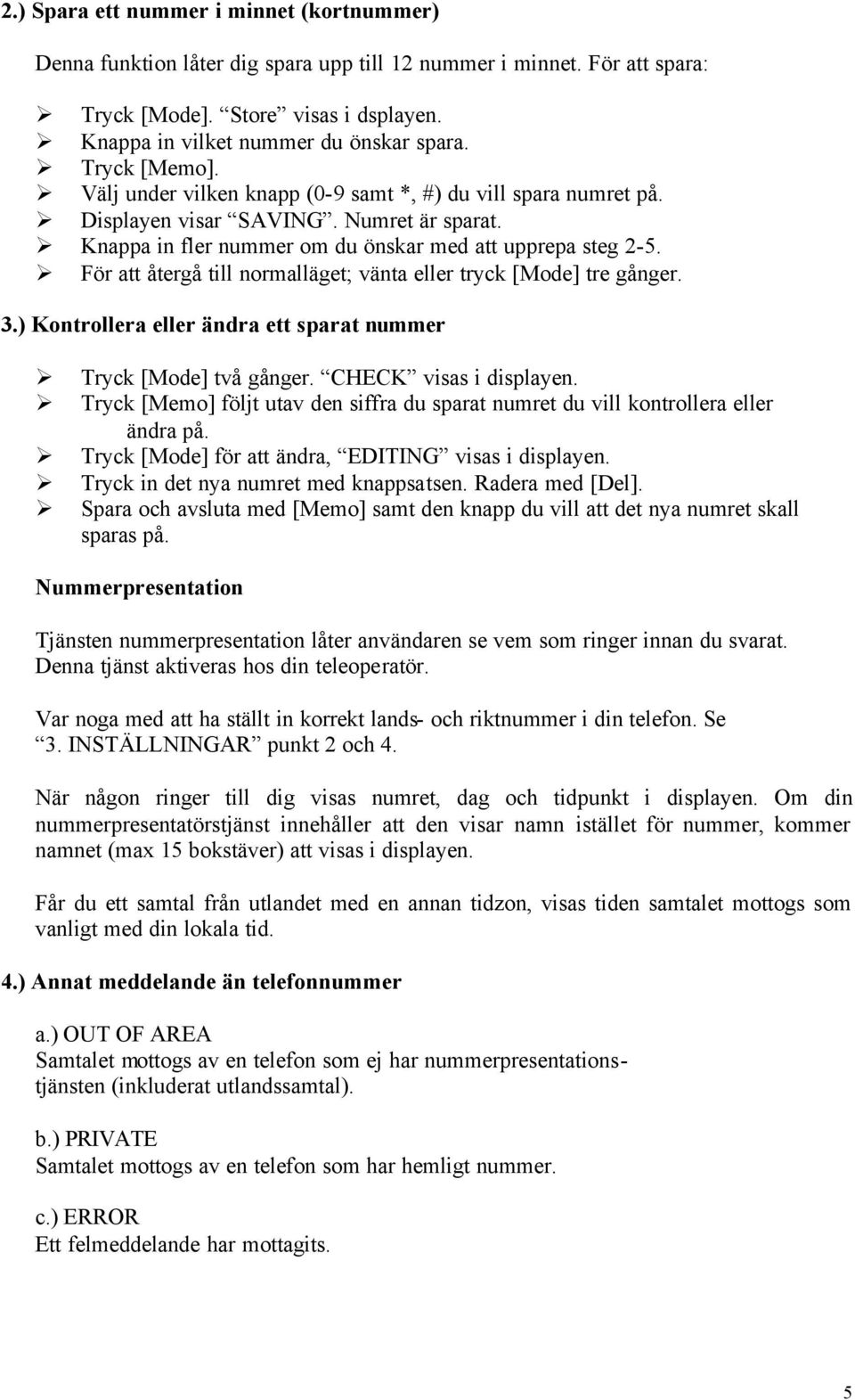 För att återgå till normalläget; vänta eller tryck [Mode] tre gånger. 3.) Kontrollera eller ändra ett sparat nummer Tryck [Mode] två gånger. CHECK visas i displayen.