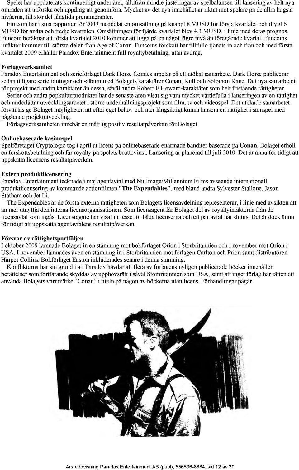 Funcom har i sina rapporter för 2009 meddelat en omsättning på knappt 8 MUSD för första kvartalet och drygt 6 MUSD för andra och tredje kvartalen.