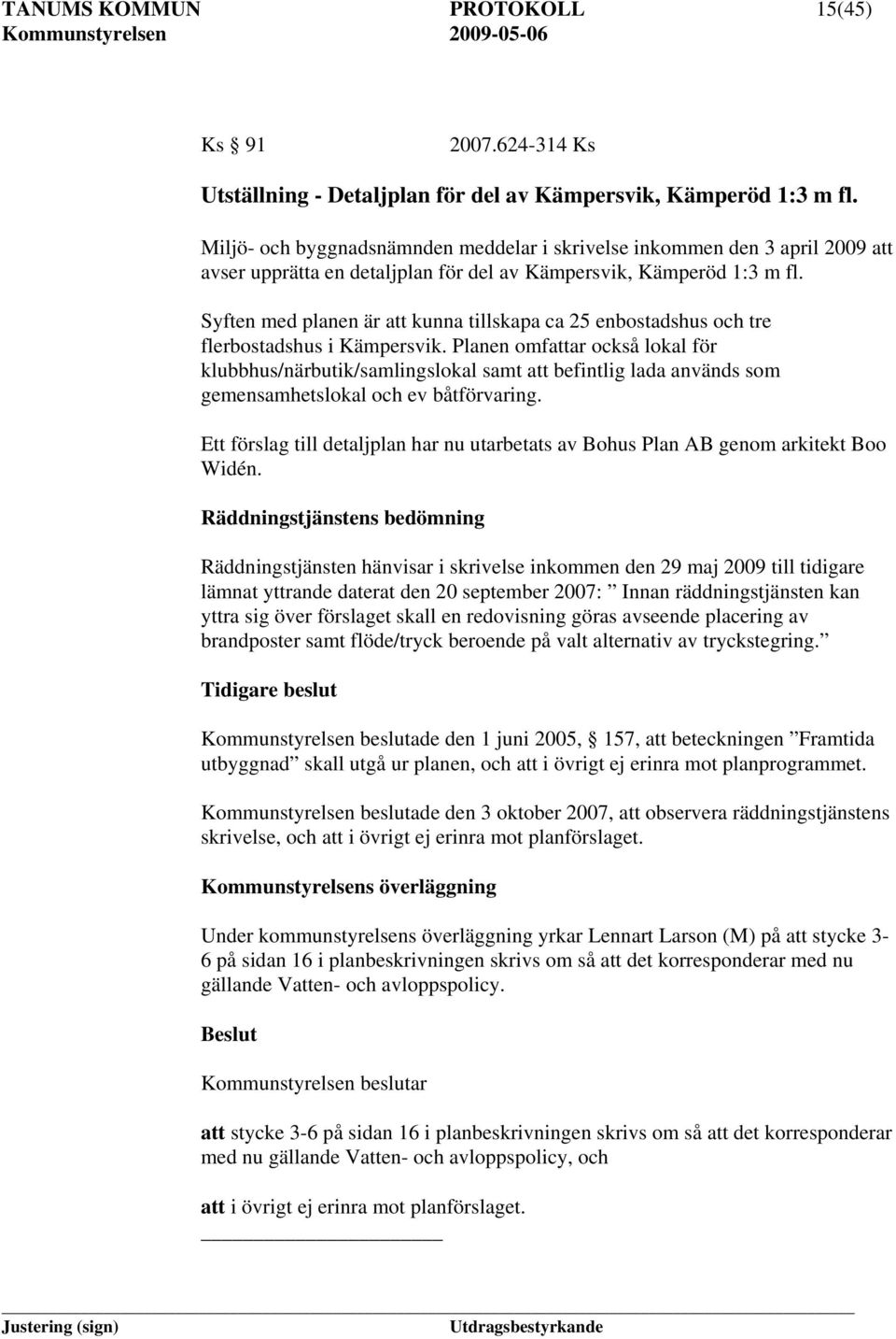 Syften med planen är att kunna tillskapa ca 25 enbostadshus och tre flerbostadshus i Kämpersvik.