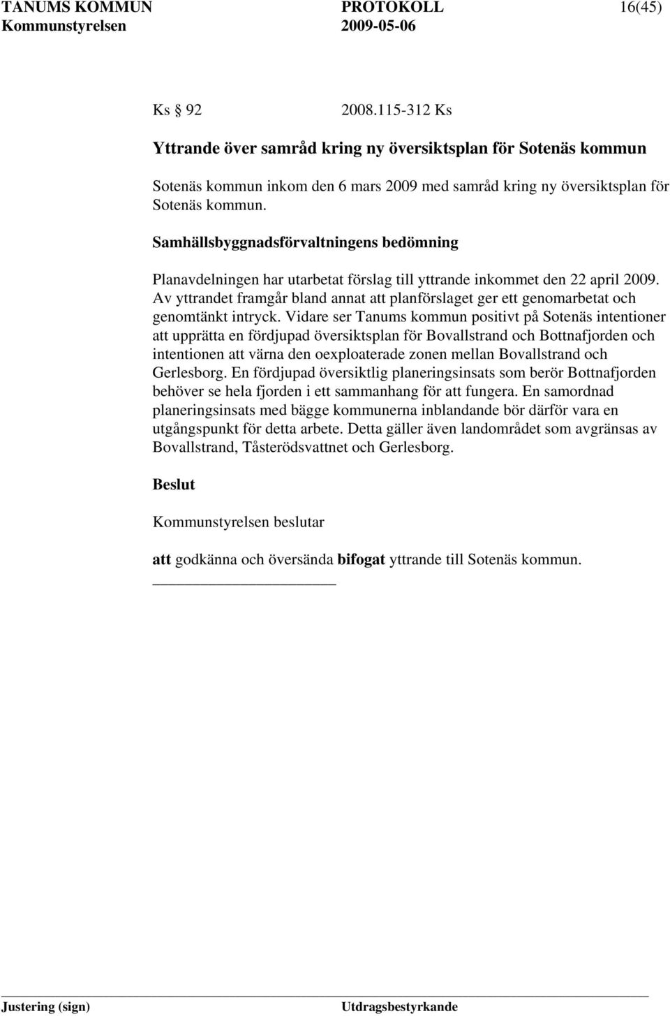 Samhällsbyggnadsförvaltningens bedömning Planavdelningen har utarbetat förslag till yttrande inkommet den 22 april 2009.