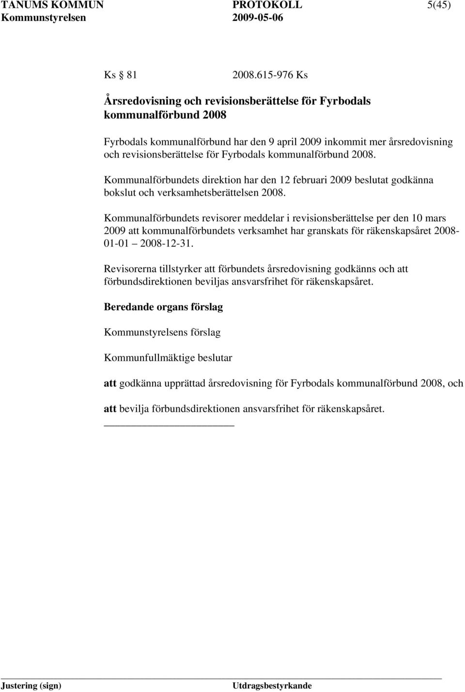 kommunalförbund 2008. Kommunalförbundets direktion har den 12 februari 2009 beslutat godkänna bokslut och verksamhetsberättelsen 2008.