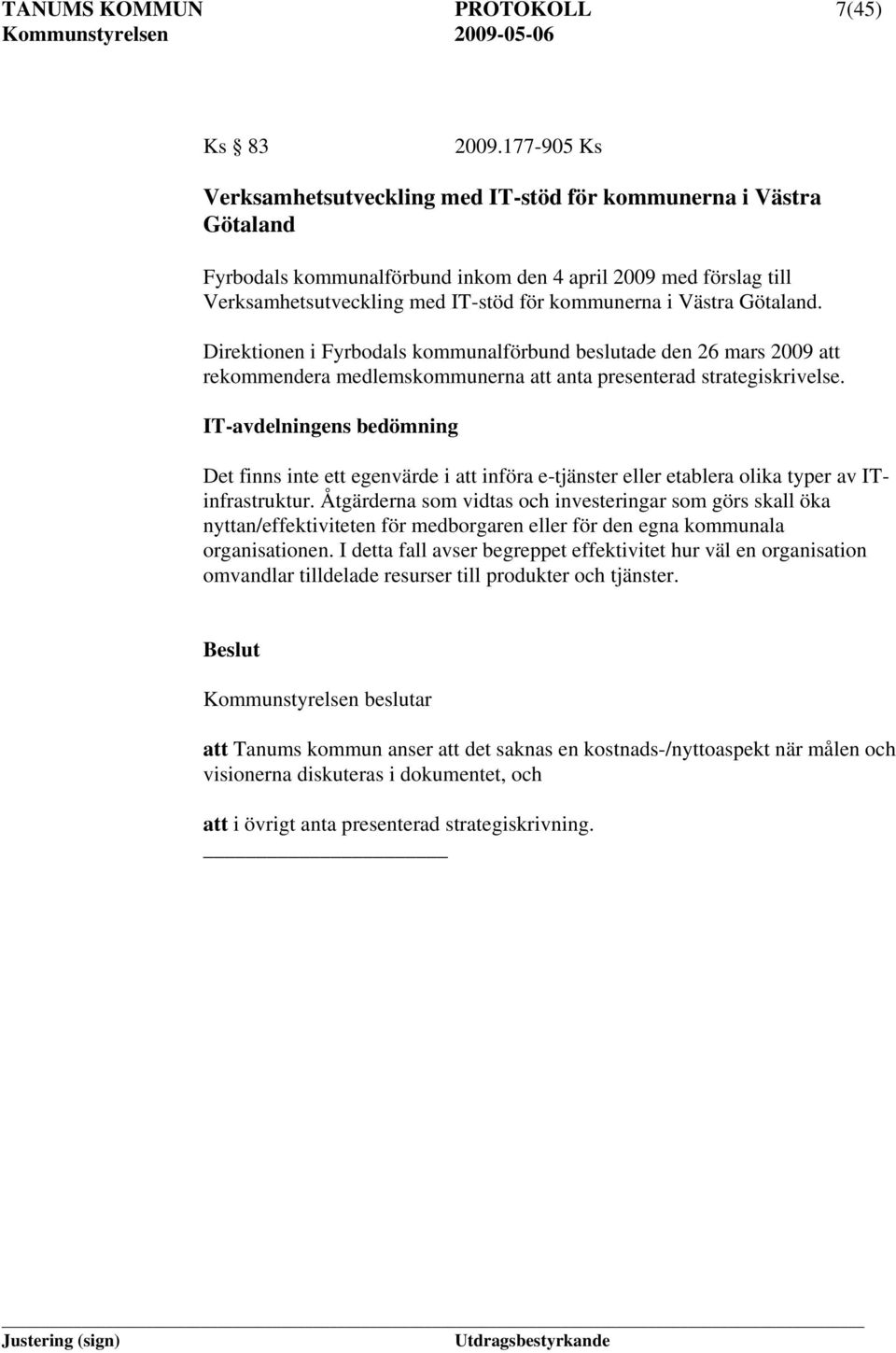 Västra Götaland. Direktionen i Fyrbodals kommunalförbund beslutade den 26 mars 2009 att rekommendera medlemskommunerna att anta presenterad strategiskrivelse.