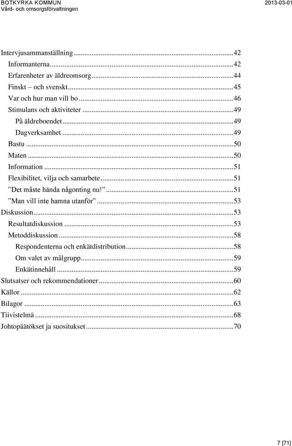 .. 51 Det måste hända någonting nu!... 51 Man vill inte hamna utanför... 53 Diskussion... 53 Resultatdiskussion... 53 Metoddiskussion.