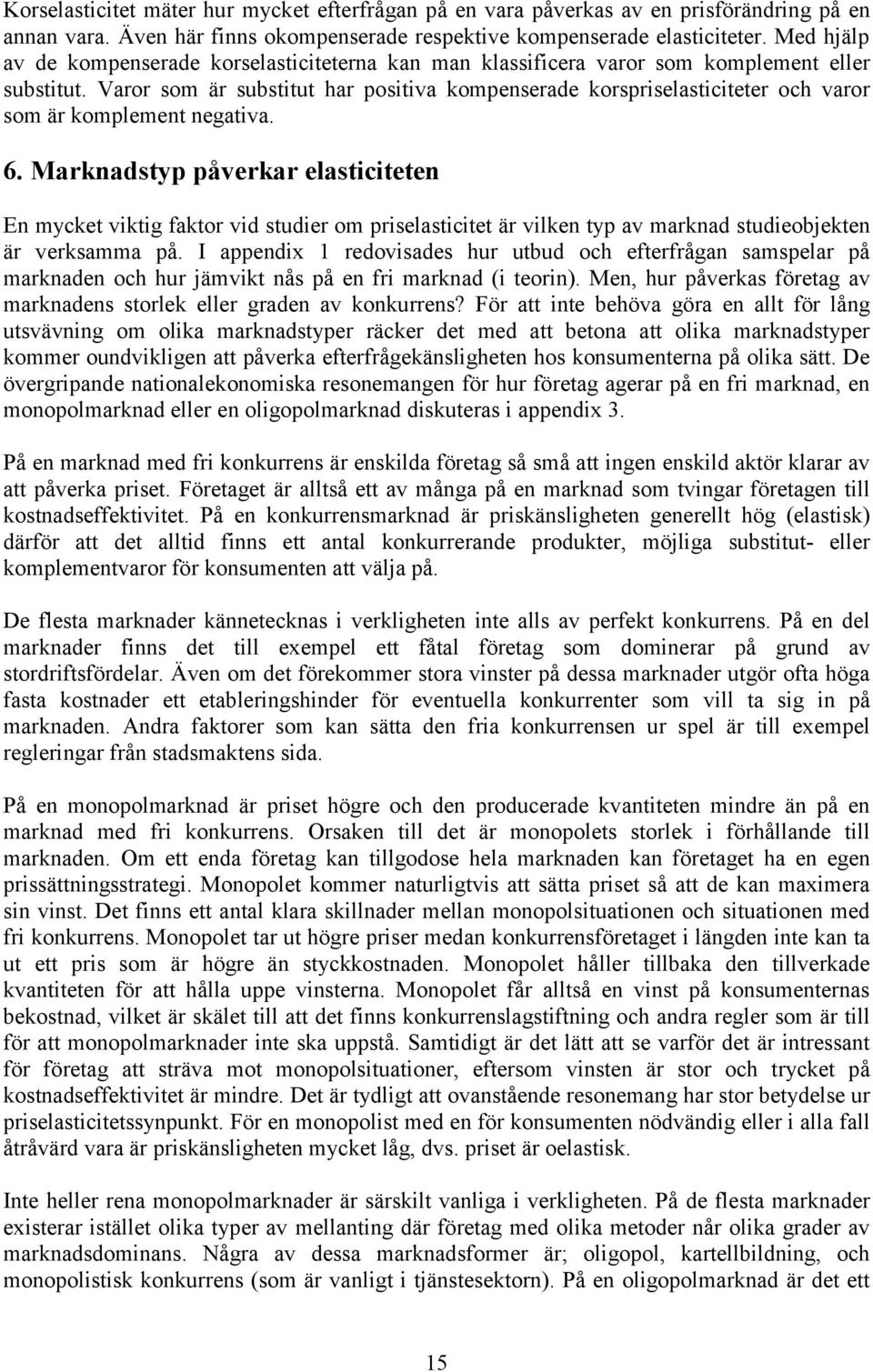 Varor som är substitut har positiva kompenserade korspriselasticiteter och varor som är komplement negativa. 6.