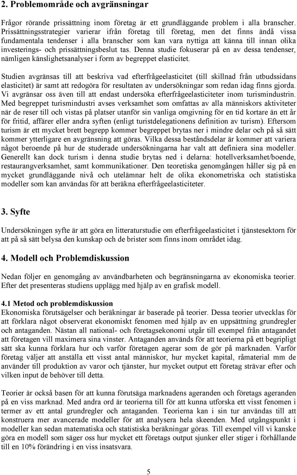 prissättningsbeslut tas. Denna studie fokuserar på en av dessa tendenser, nämligen känslighetsanalyser i form av begreppet elasticitet.