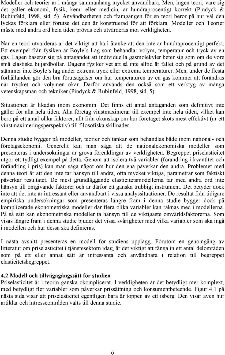 Modeller och Teorier måste med andra ord hela tiden prövas och utvärderas mot verkligheten. När en teori utvärderas är det viktigt att ha i åtanke att den inte är hundraprocentigt perfekt.