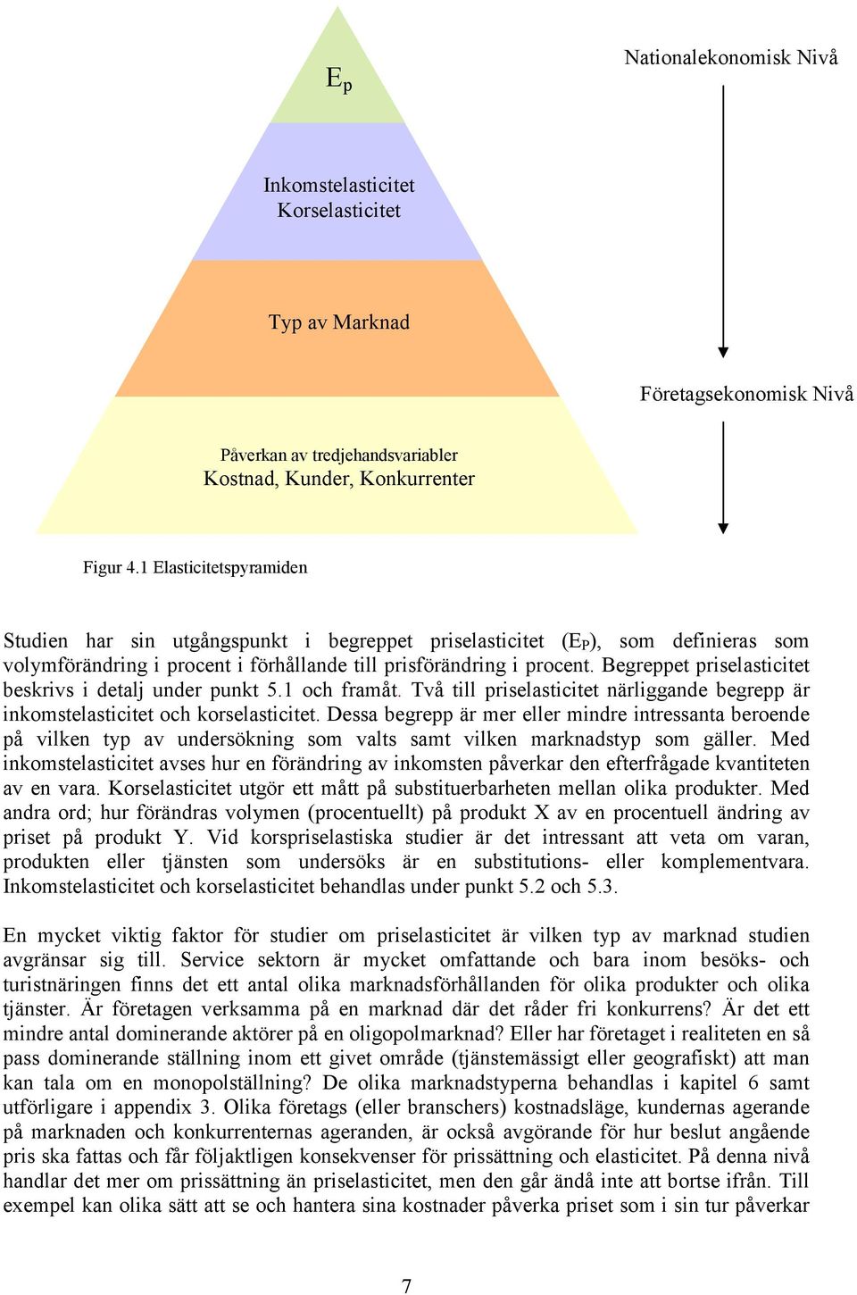 Begreppet priselasticitet beskrivs i detalj under punkt 5.1 och framåt. Två till priselasticitet närliggande begrepp är inkomstelasticitet och korselasticitet.