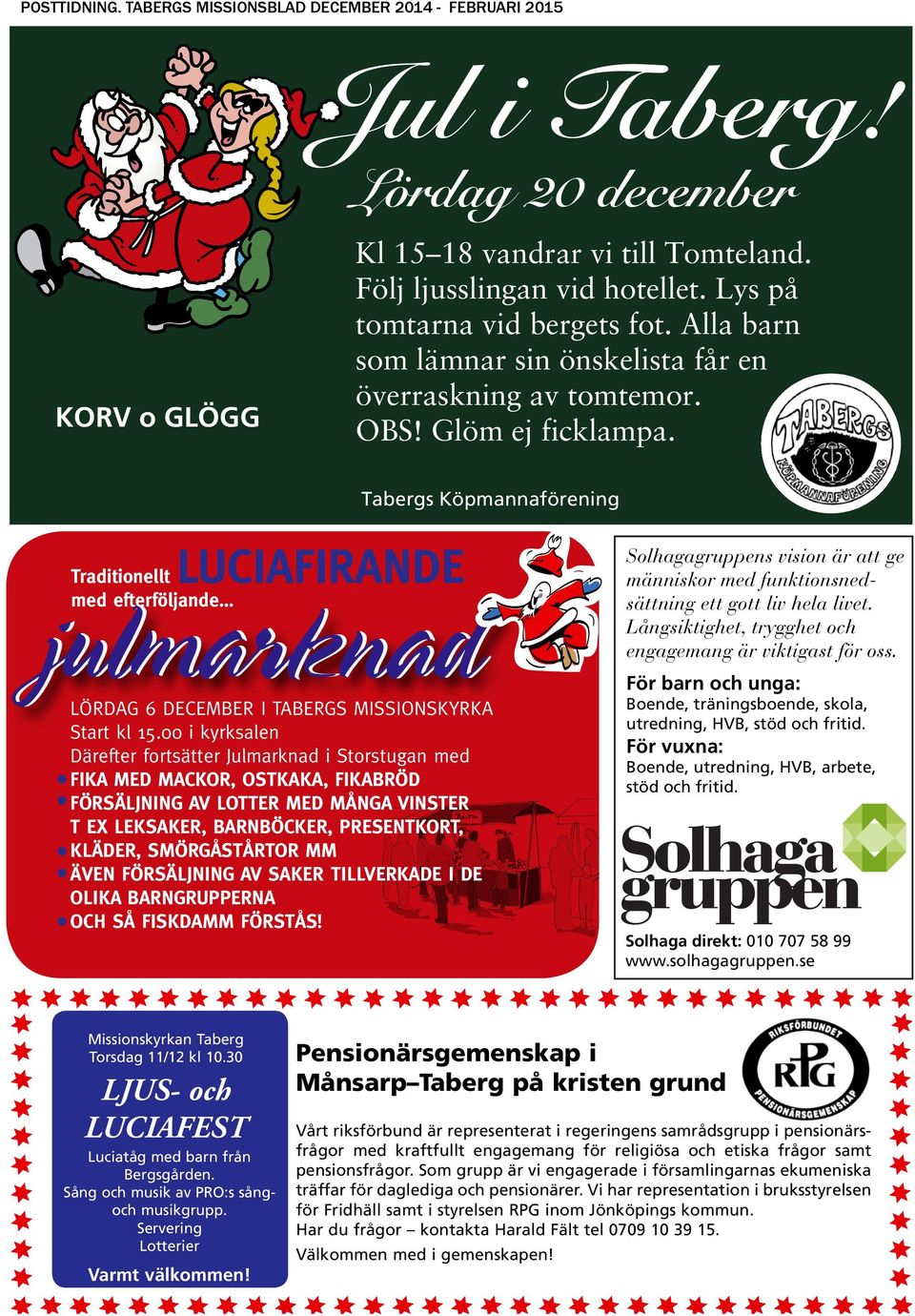 Tabergs Köpmannaförening Traditionellt luciafirande med efterföljande LÖRDAG 6 DECEMBER I TABERGS MISSIONSKYRKA Start kl 15.