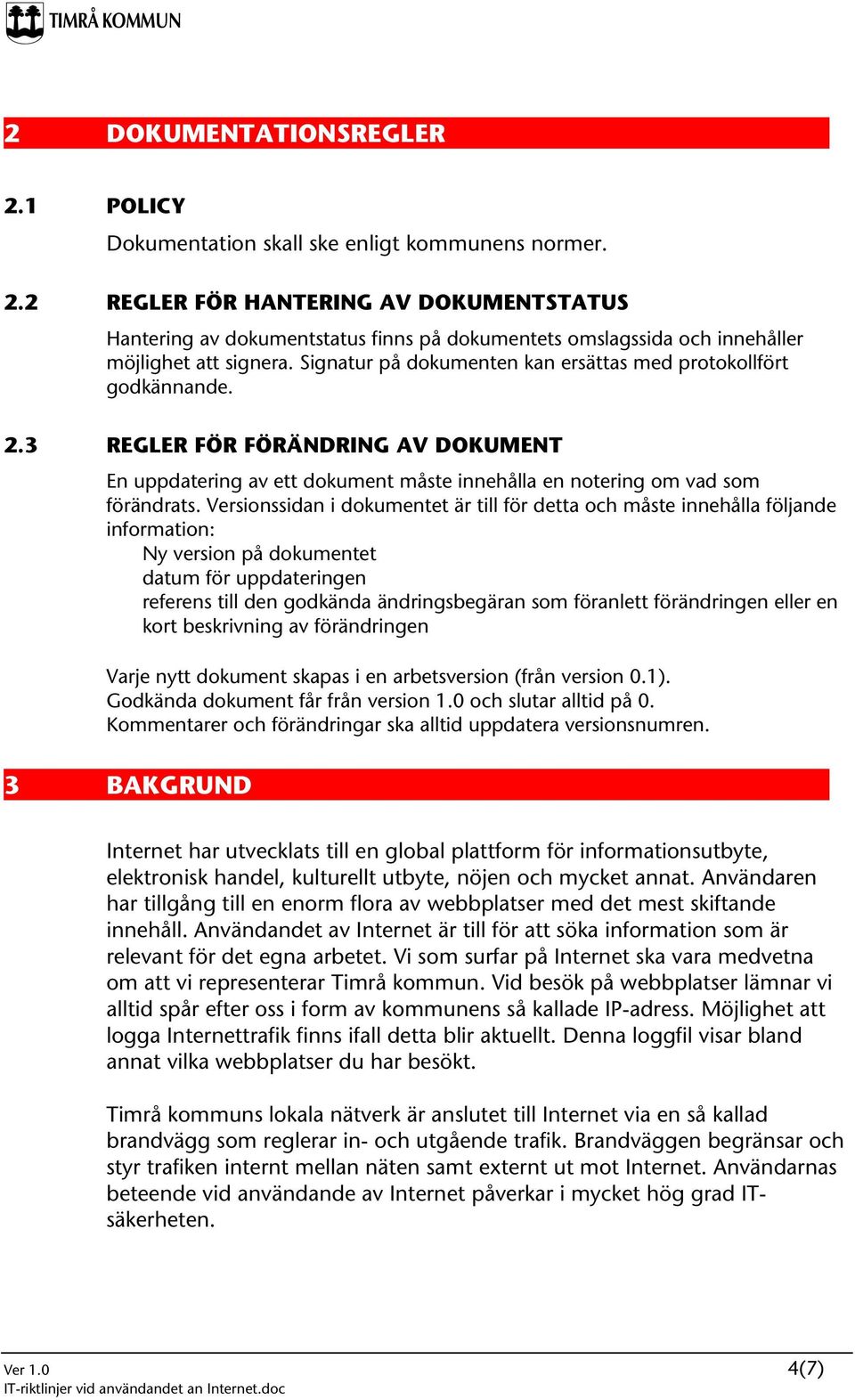 Versionssidan i dokumentet är till för detta och måste innehålla följande information: Ny version på dokumentet datum för uppdateringen referens till den godkända ändringsbegäran som föranlett