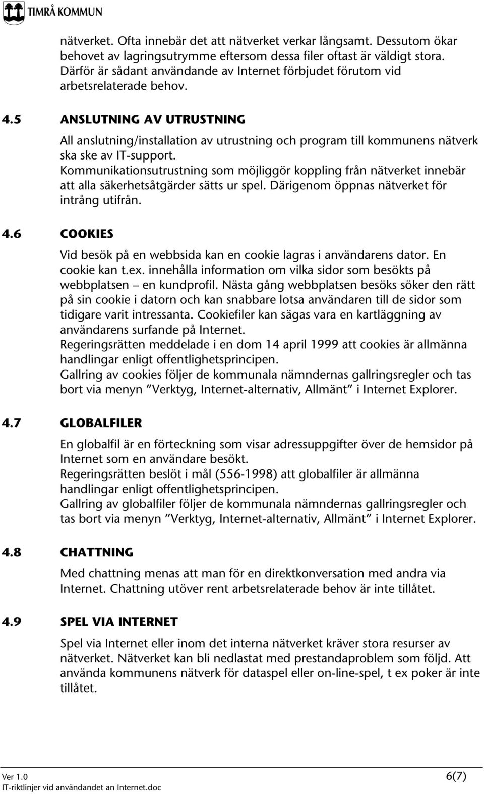 5 ANSLUTNING AV UTRUSTNING All anslutning/installation av utrustning och program till kommunens nätverk ska ske av IT-support.