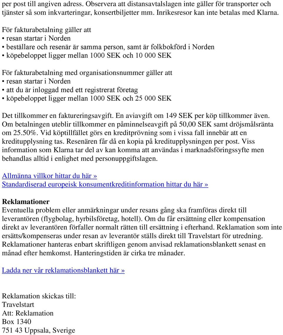 organisationsnummer gäller att resan startar i Norden att du är inloggad med ett registrerat företag köpebeloppet ligger mellan 1000 SEK och 25 000 SEK Det tillkommer en faktureringsavgift.