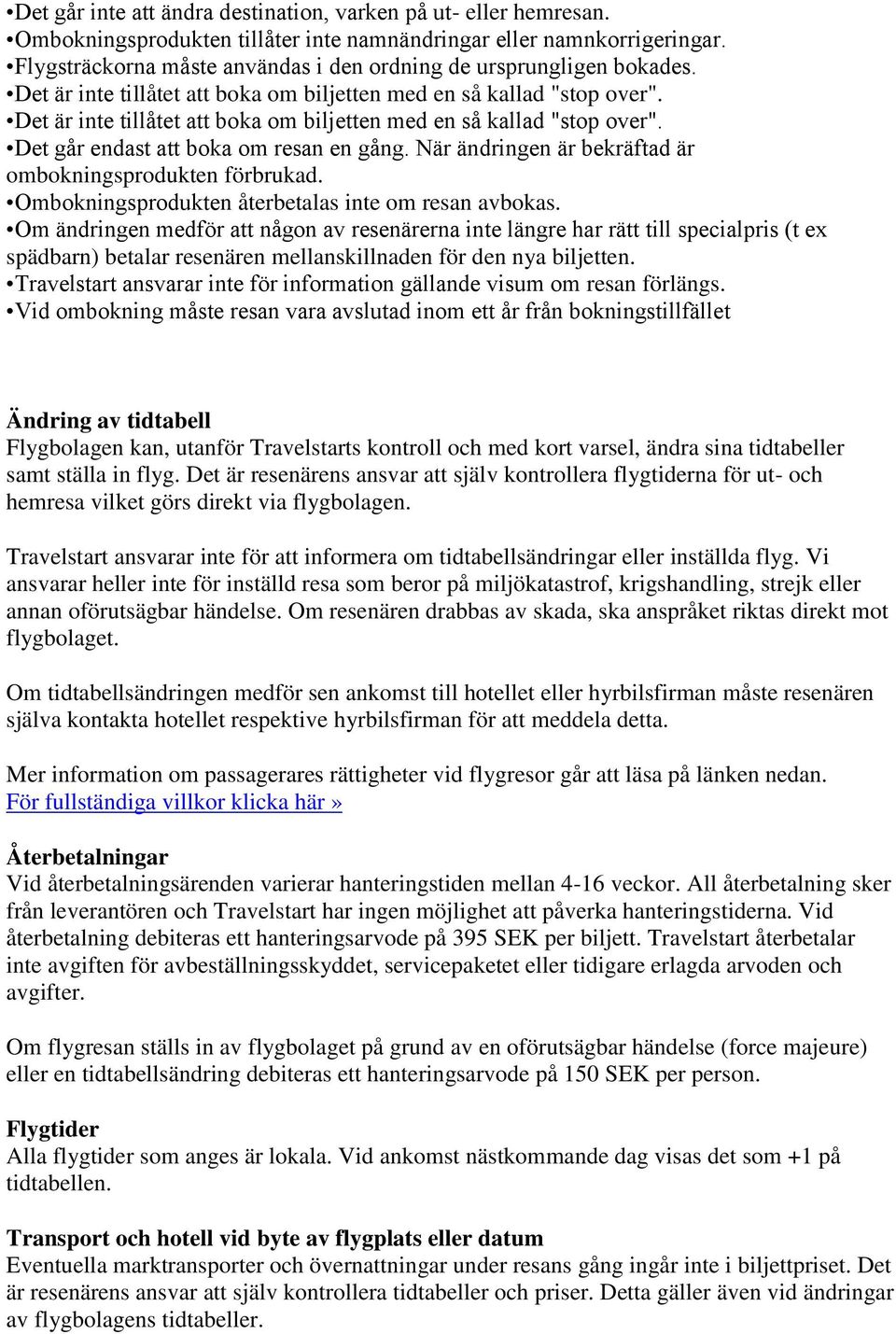 Det är inte tillåtet att boka om biljetten med en så kallad "stop over". Det går endast att boka om resan en gång. När ändringen är bekräftad är ombokningsprodukten förbrukad.