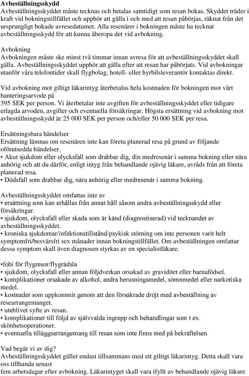 Alla resenärer i bokningen måste ha tecknat avbeställningsskydd för att kunna åberopa det vid avbokning.