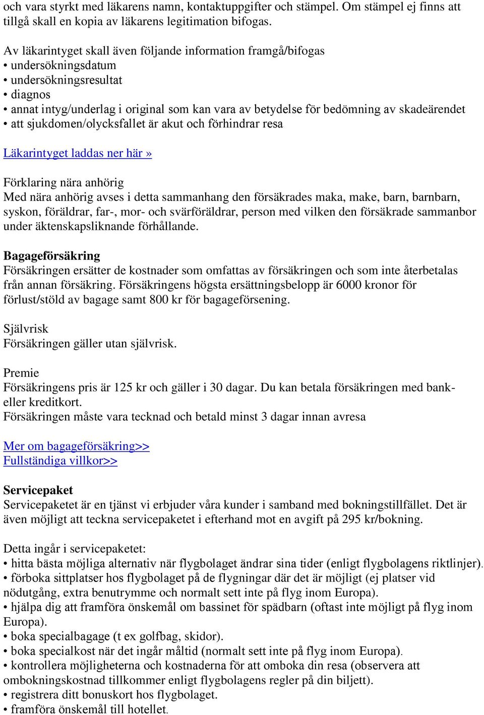 att sjukdomen/olycksfallet är akut och förhindrar resa Läkarintyget laddas ner här» Förklaring nära anhörig Med nära anhörig avses i detta sammanhang den försäkrades maka, make, barn, barnbarn,