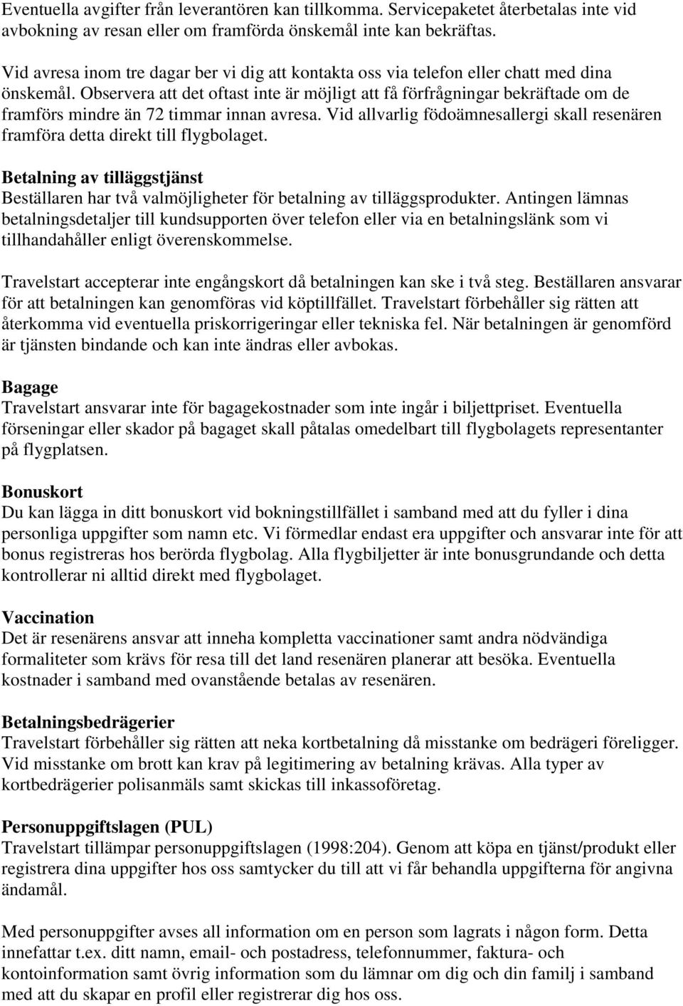 Observera att det oftast inte är möjligt att få förfrågningar bekräftade om de framförs mindre än 72 timmar innan avresa.