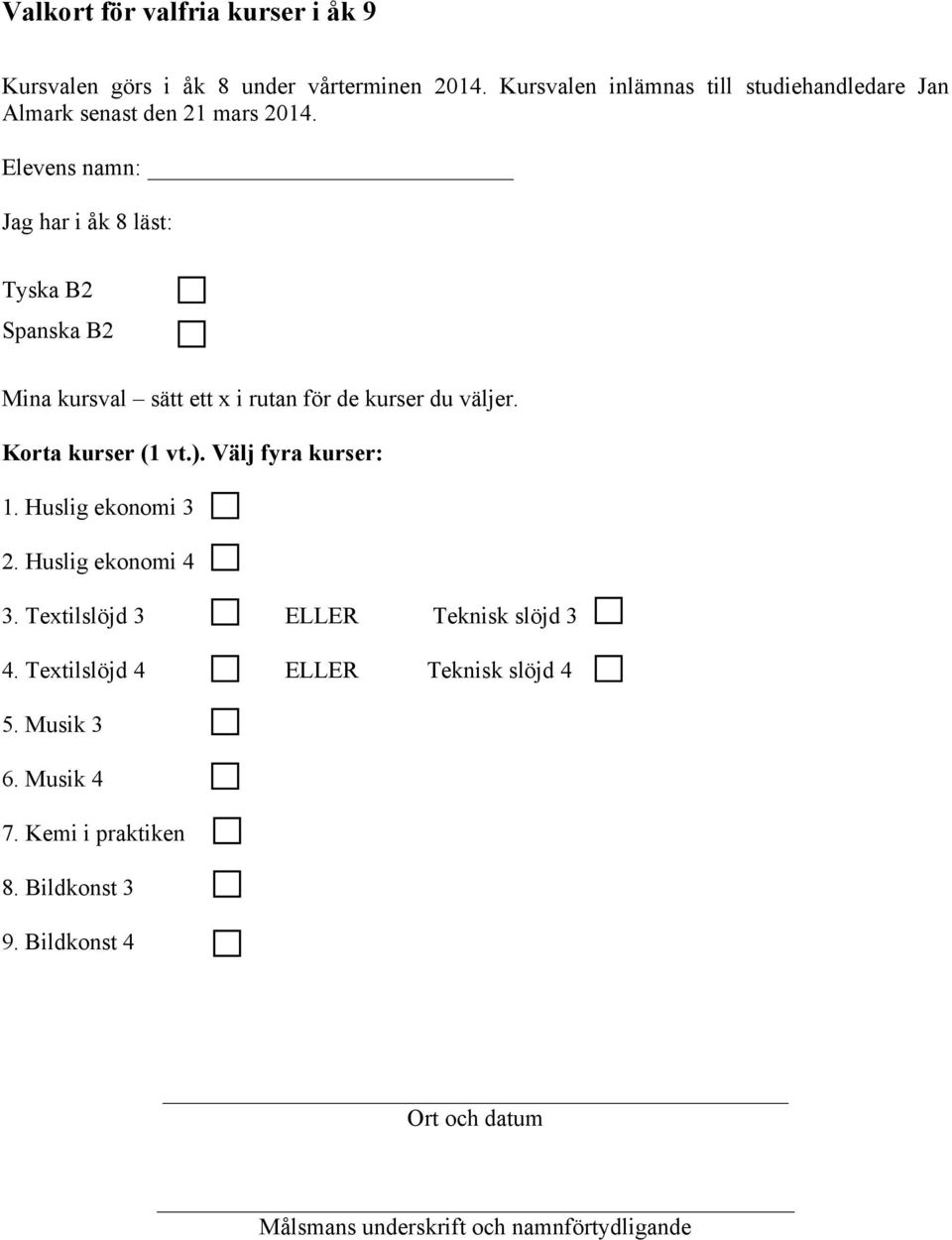 Elevens namn: Jag har i åk 8 läst: Tyska B2 Spanska B2 Mina kursval sätt ett x i rutan för de kurser du väljer. Korta kurser (1 vt.).