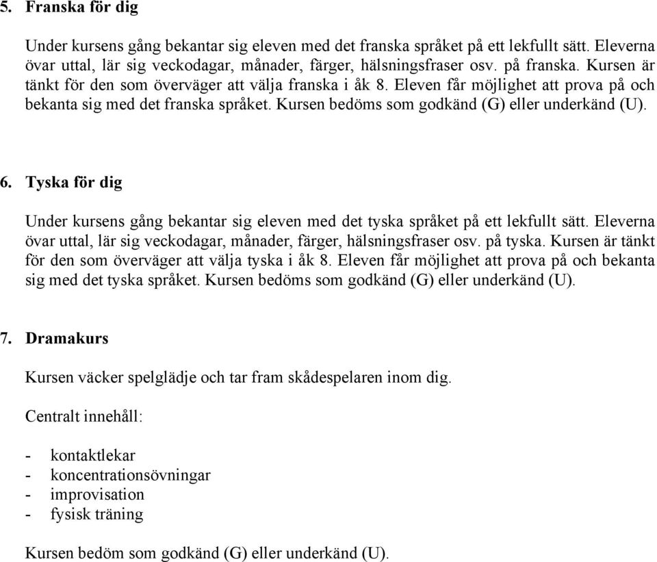 Tyska för dig Under kursens gång bekantar sig eleven med det tyska språket på ett lekfullt sätt. Eleverna övar uttal, lär sig veckodagar, månader, färger, hälsningsfraser osv. på tyska.