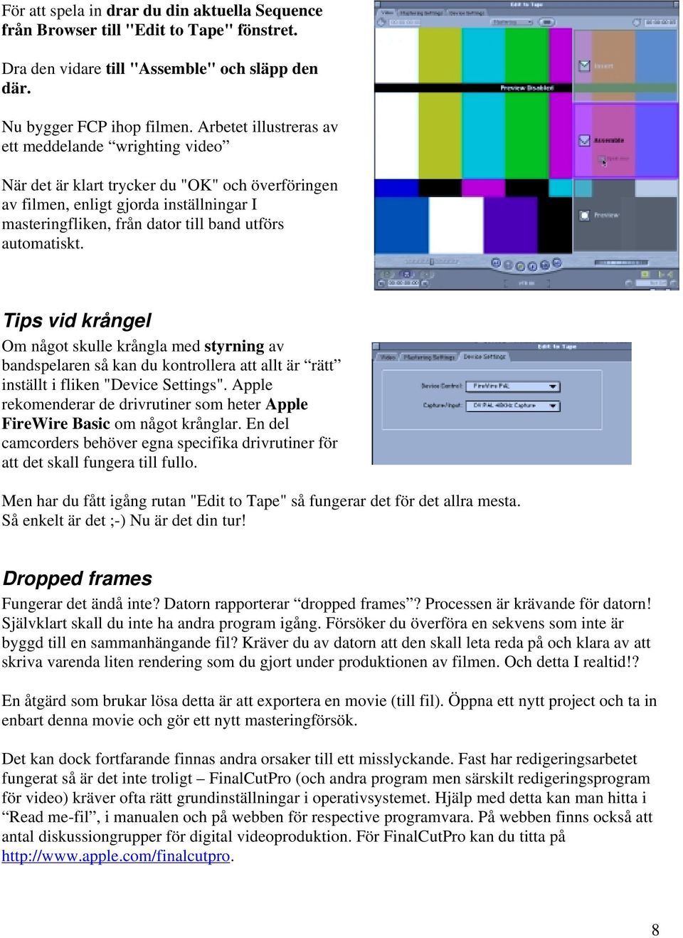 automatiskt. Tips vid krångel Om något skulle krångla med styrning av bandspelaren så kan du kontrollera att allt är rätt inställt i fliken "Device Settings".