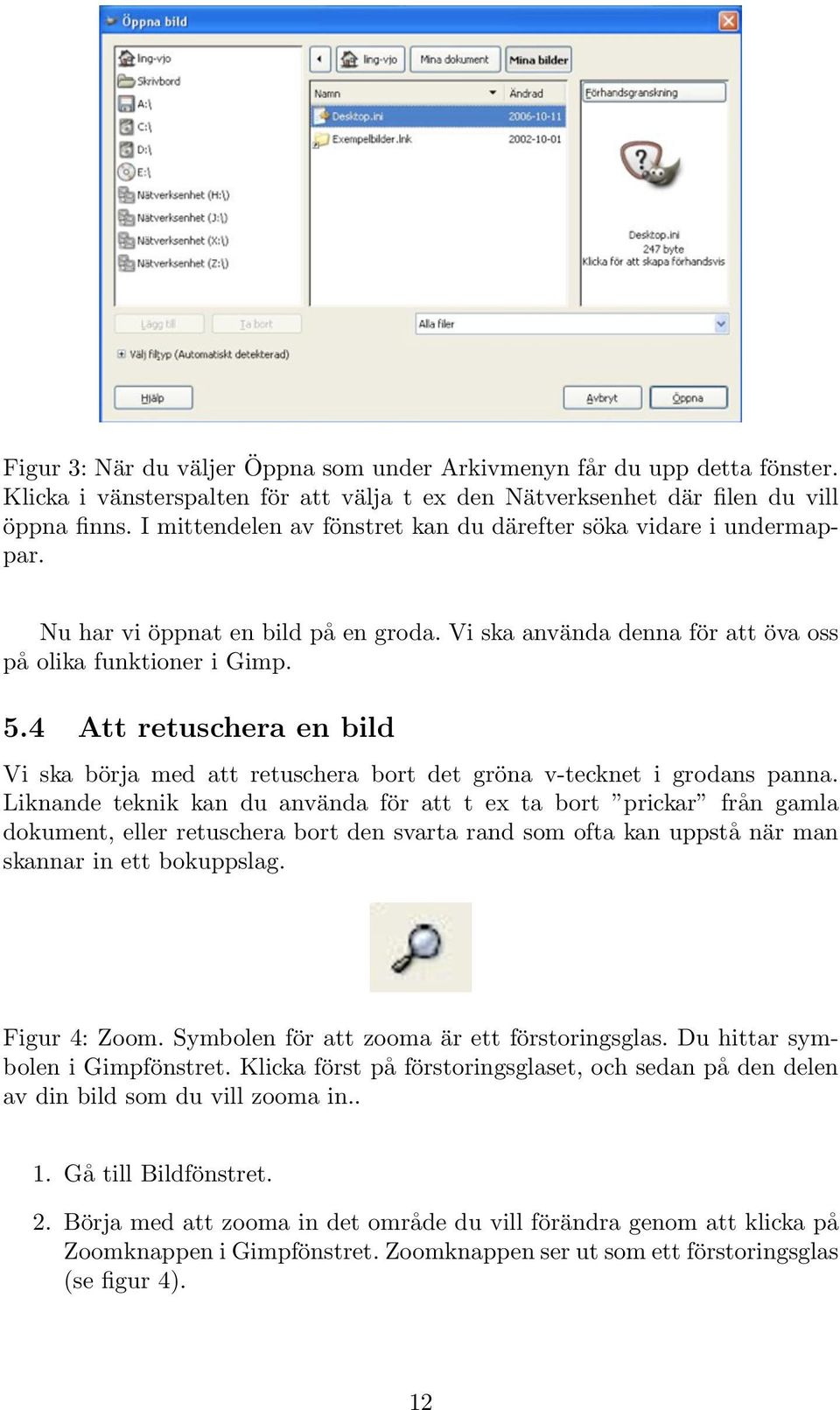 4 Att retuschera en bild Vi ska börja med att retuschera bort det gröna v-tecknet i grodans panna.