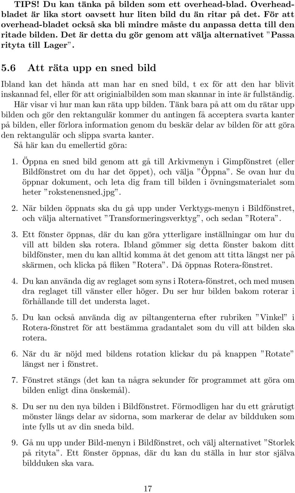 6 Att räta upp en sned bild Ibland kan det hända att man har en sned bild, t ex för att den har blivit inskannad fel, eller för att originialbilden som man skannar in inte är fullständig.