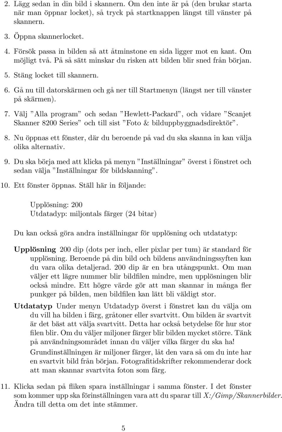 Gå nu till datorskärmen och gå ner till Startmenyn (längst ner till vänster på skärmen). 7.