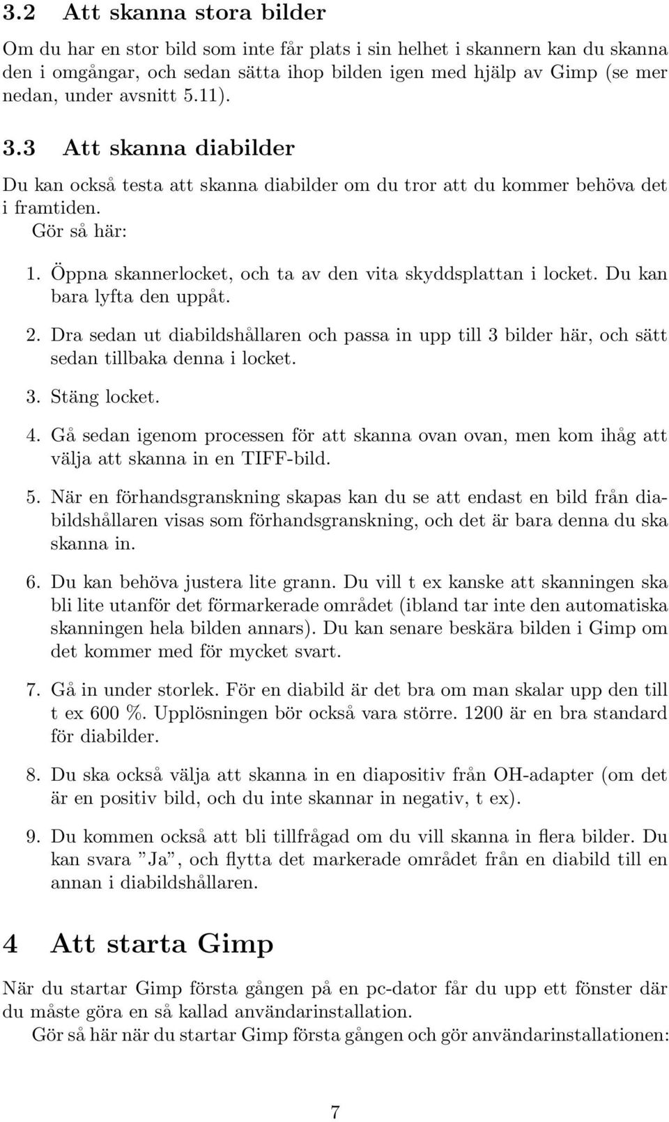 Öppna skannerlocket, och ta av den vita skyddsplattan i locket. Du kan bara lyfta den uppåt. 2.