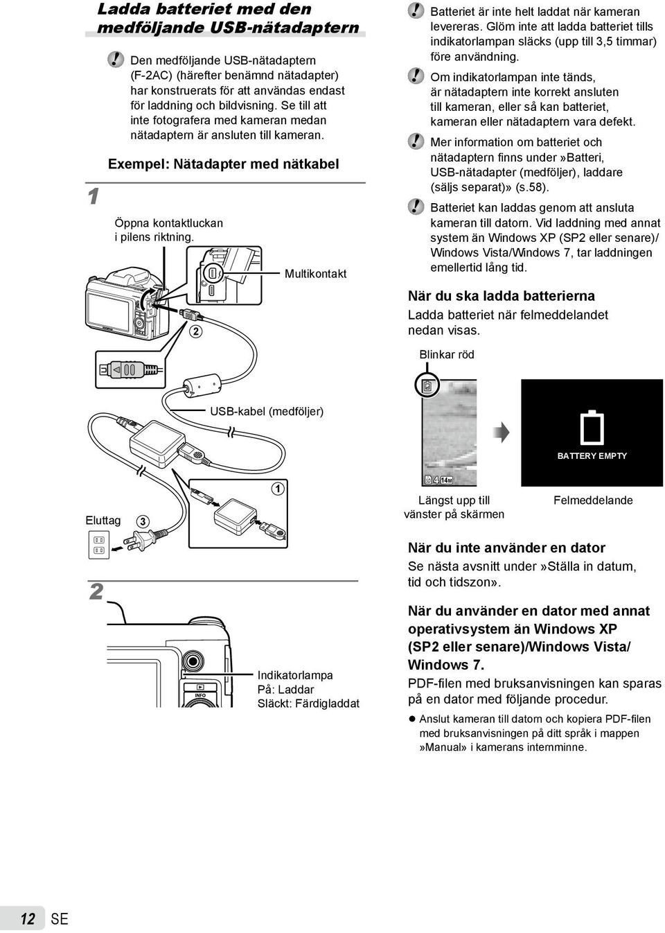 2 Multikontakt Batteriet är inte helt laddat när kameran levereras. Glöm inte att ladda batteriet tills indikatorlampan släcks (upp till 3,5 timmar) före användning.