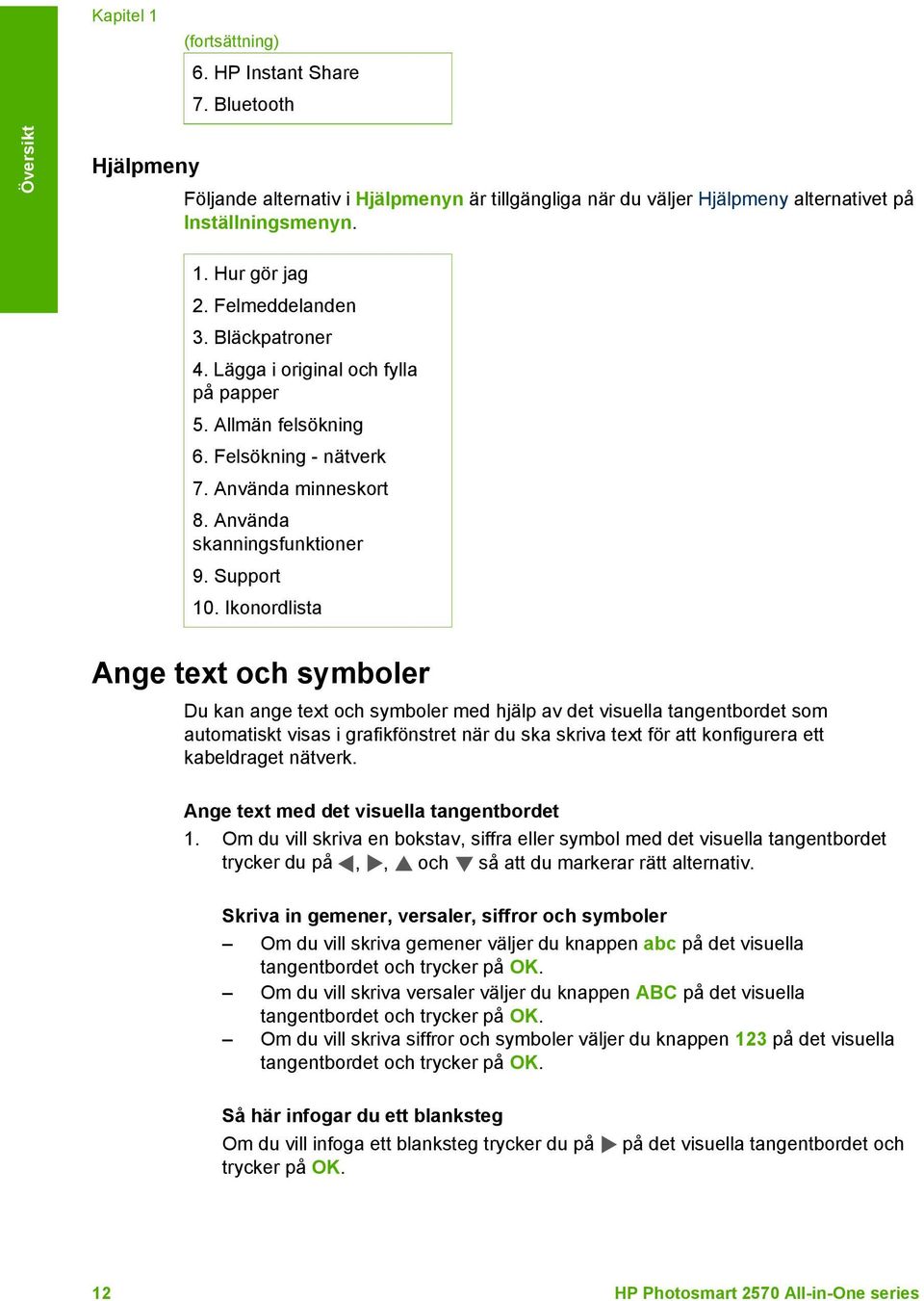 Ikonordlista Ange text och symboler Du kan ange text och symboler med hjälp av det visuella tangentbordet som automatiskt visas i grafikfönstret när du ska skriva text för att konfigurera ett