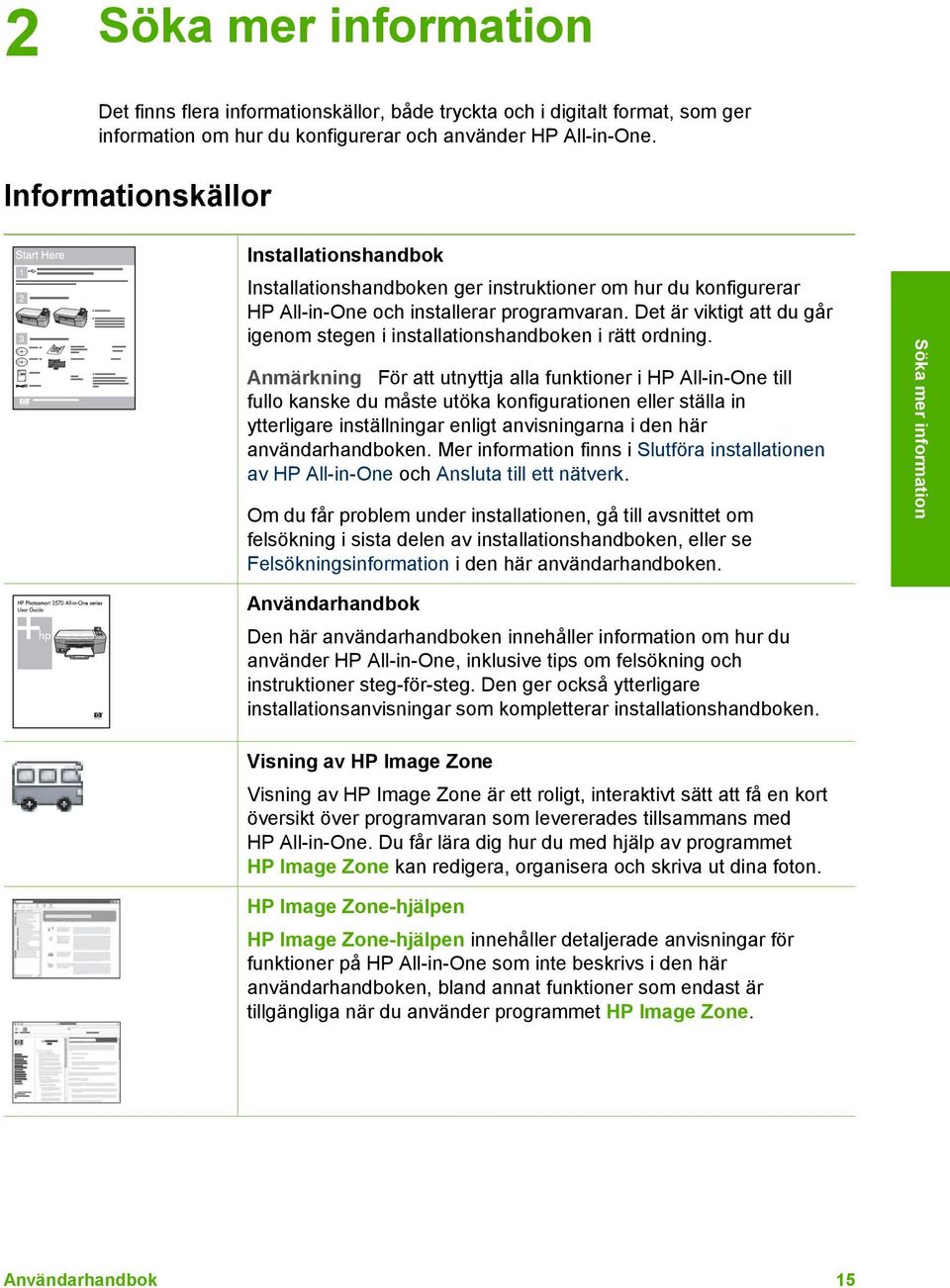 Det är viktigt att du går igenom stegen i installationshandboken i rätt ordning.